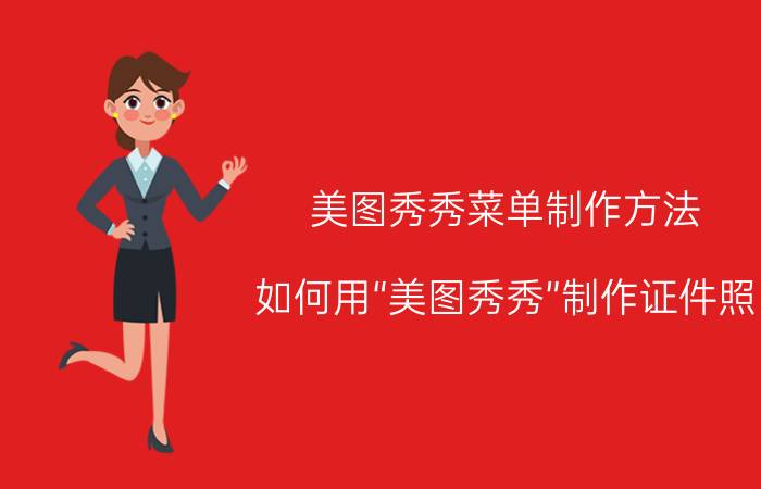 美图秀秀菜单制作方法 如何用“美图秀秀”制作证件照？